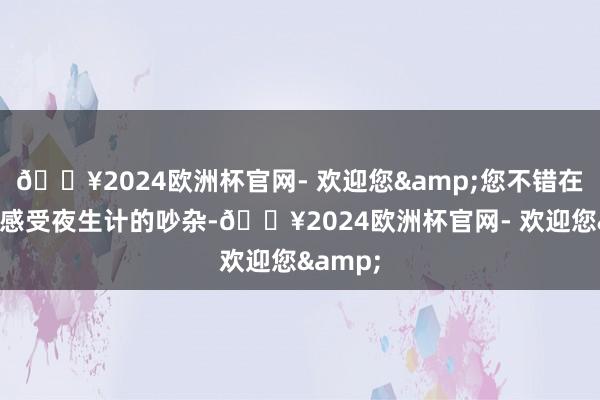 🔥2024欧洲杯官网- 欢迎您&您不错在四方街感受夜生计的吵杂-🔥2024欧洲杯官网- 欢迎您&