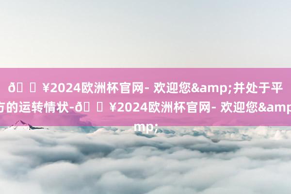 🔥2024欧洲杯官网- 欢迎您&并处于平方的运转情状-🔥2024欧洲杯官网- 欢迎您&