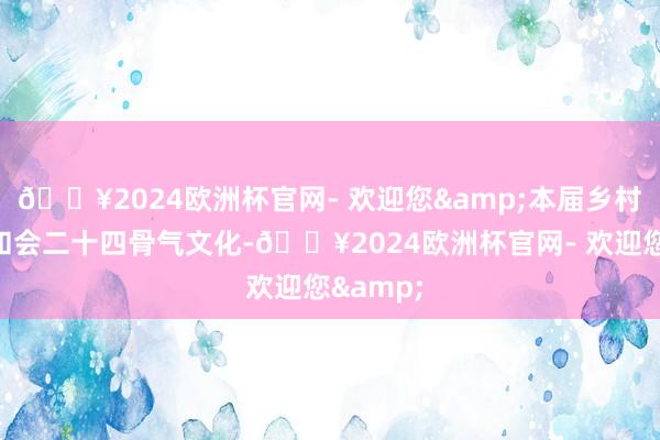 🔥2024欧洲杯官网- 欢迎您&本届乡村旅游节和会二十四骨气文化-🔥2024欧洲杯官网- 欢迎您&