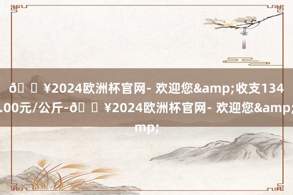 🔥2024欧洲杯官网- 欢迎您&收支134.00元/公斤-🔥2024欧洲杯官网- 欢迎您&