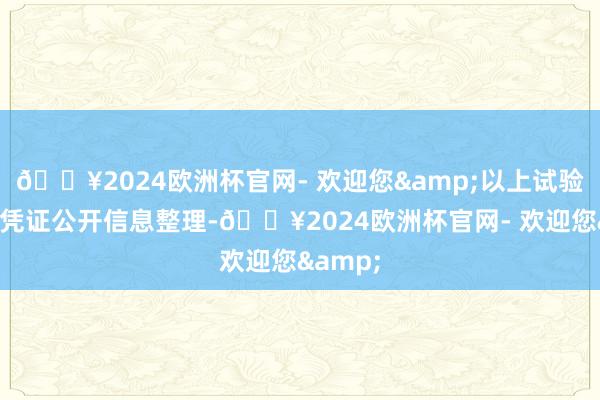 🔥2024欧洲杯官网- 欢迎您&以上试验由本站凭证公开信息整理-🔥2024欧洲杯官网- 欢迎您&