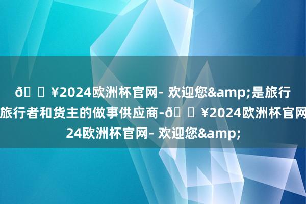 🔥2024欧洲杯官网- 欢迎您&是旅行社、企业客户、旅行者和货主的做事供应商-🔥2024欧洲杯官网- 欢迎您&