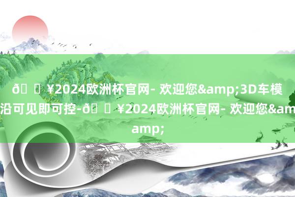 🔥2024欧洲杯官网- 欢迎您&3D车模相沿可见即可控-🔥2024欧洲杯官网- 欢迎您&