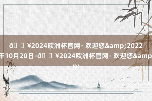 🔥2024欧洲杯官网- 欢迎您&　　2022年10月20日-🔥2024欧洲杯官网- 欢迎您&