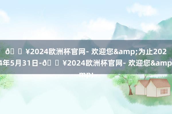 🔥2024欧洲杯官网- 欢迎您&为止2024年5月31日-🔥2024欧洲杯官网- 欢迎您&