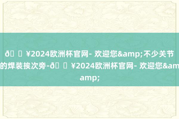 🔥2024欧洲杯官网- 欢迎您&不少关节性的焊装挨次旁-🔥2024欧洲杯官网- 欢迎您&