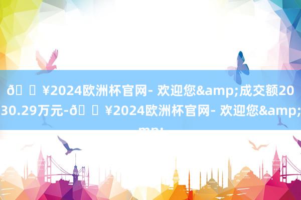 🔥2024欧洲杯官网- 欢迎您&成交额2030.29万元-🔥2024欧洲杯官网- 欢迎您&