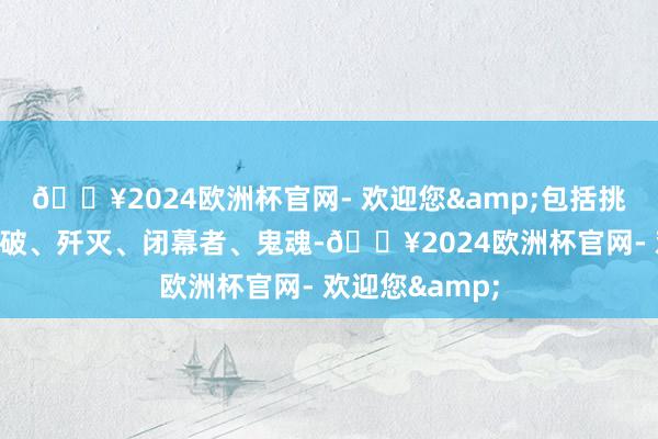 🔥2024欧洲杯官网- 欢迎您&包括挑战、团队、爆破、歼灭、闭幕者、鬼魂-🔥2024欧洲杯官网- 欢迎您&